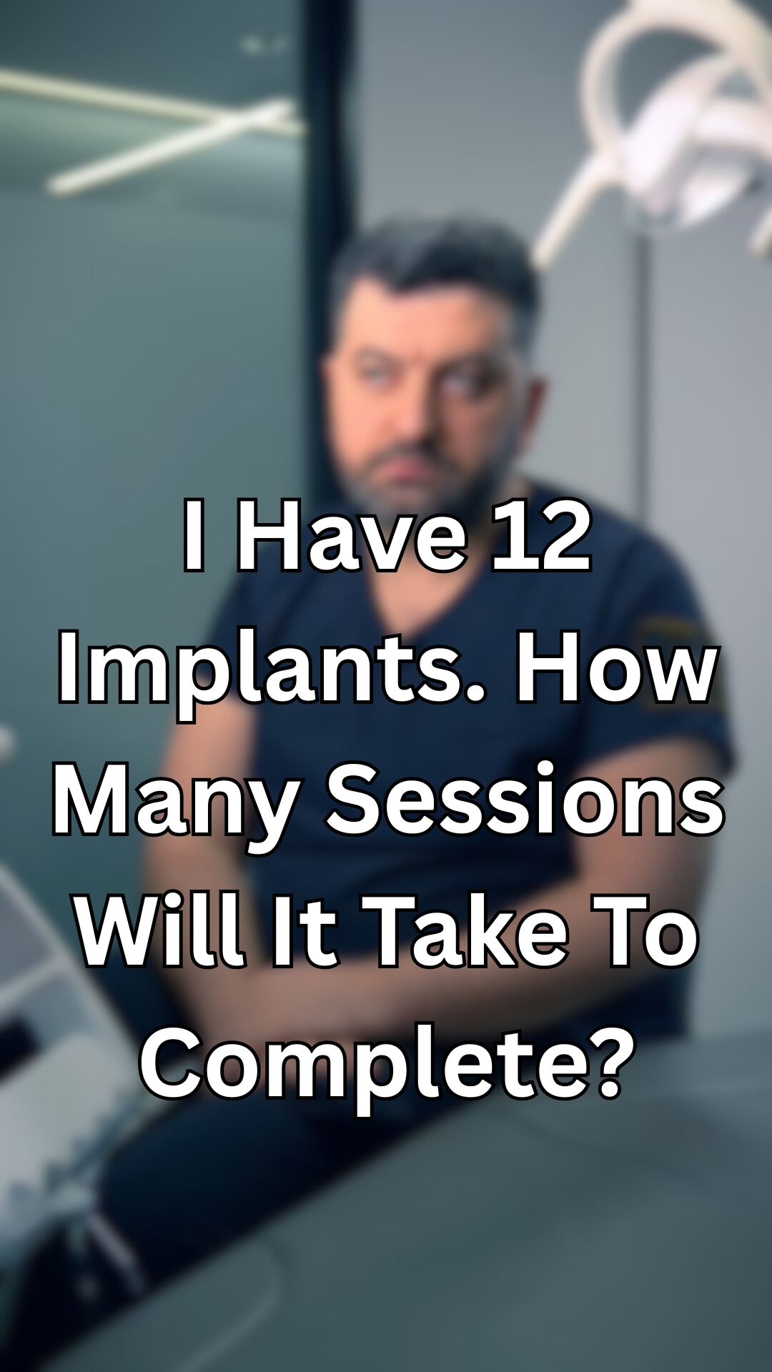 I have 12 implants. How many sessions will it take to complete